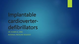 Implantable
cardioverter-
defibrillators
DR. KHAIRI AL-ZIREI
INTERNAL MEDICINE RESIDENT
 