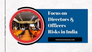 Focus on
Directors &
Officers
Risks in India
Khaitan
Legal
Associates
WWW.KHAITANLEGAL.COM
 