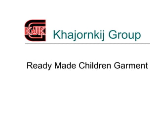 Khajornkij Group

Ready Made Children Garment
 