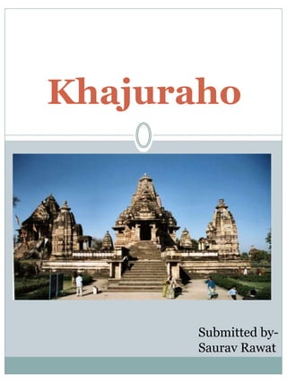 Khajuraho 
Submitted by- 
Saurav Rawat 
 