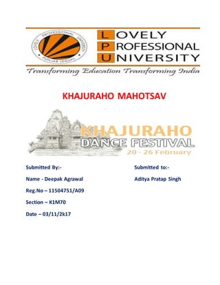 KHAJURAHO MAHOTSAV
Submitted By:- Submitted to:-
Name - Deepak Agrawal Aditya Pratap Singh
Reg.No – 11504751/A09
Section – K1M70
Date – 03/11/2k17
 