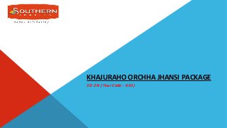 KHAJURAHO ORCHHA JHANSI PACKAGE
3 D 2 N ( Tour Code : KOJ )
 