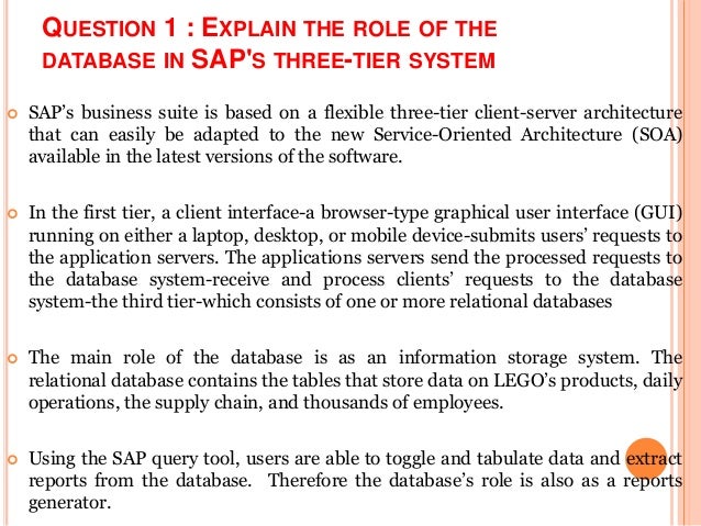 explain the role of the database in sap s three tier system What is the meaning of r in r/3 systems r/3 stands for realtime three tier architecture this is the kind of architrecture sap r/3 system has 3) database why. explain the role of the database in sap s three tier system What is the meaning of r in r/3 systems r/3 stands for realtime three tier architecture this is the kind of architrecture sap r/3 system has 3) database why.
