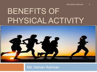 BENEFITS OF
PHYSICAL ACTIVITY
Md. Nahian Rahman
1Md.Nahian Rahman
 