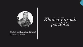 Khaled Farouk
portfolio
Marketing & Branding & Digital
Consultant,Trainer
 