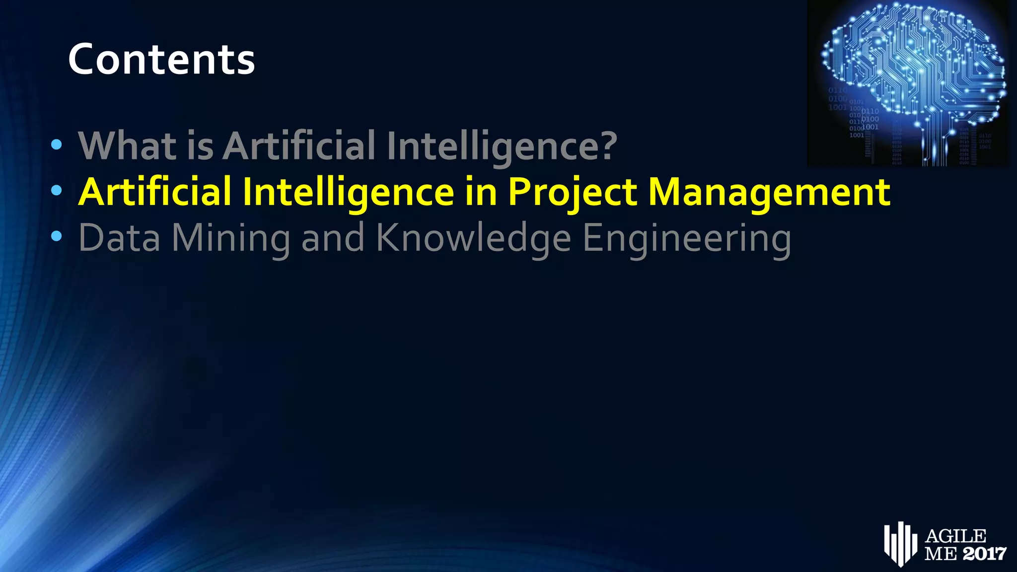 Contents
• What is Artificial Intelligence?
• Artificial Intelligence in Project Management
• Data Mining and Knowledge Engineering
 