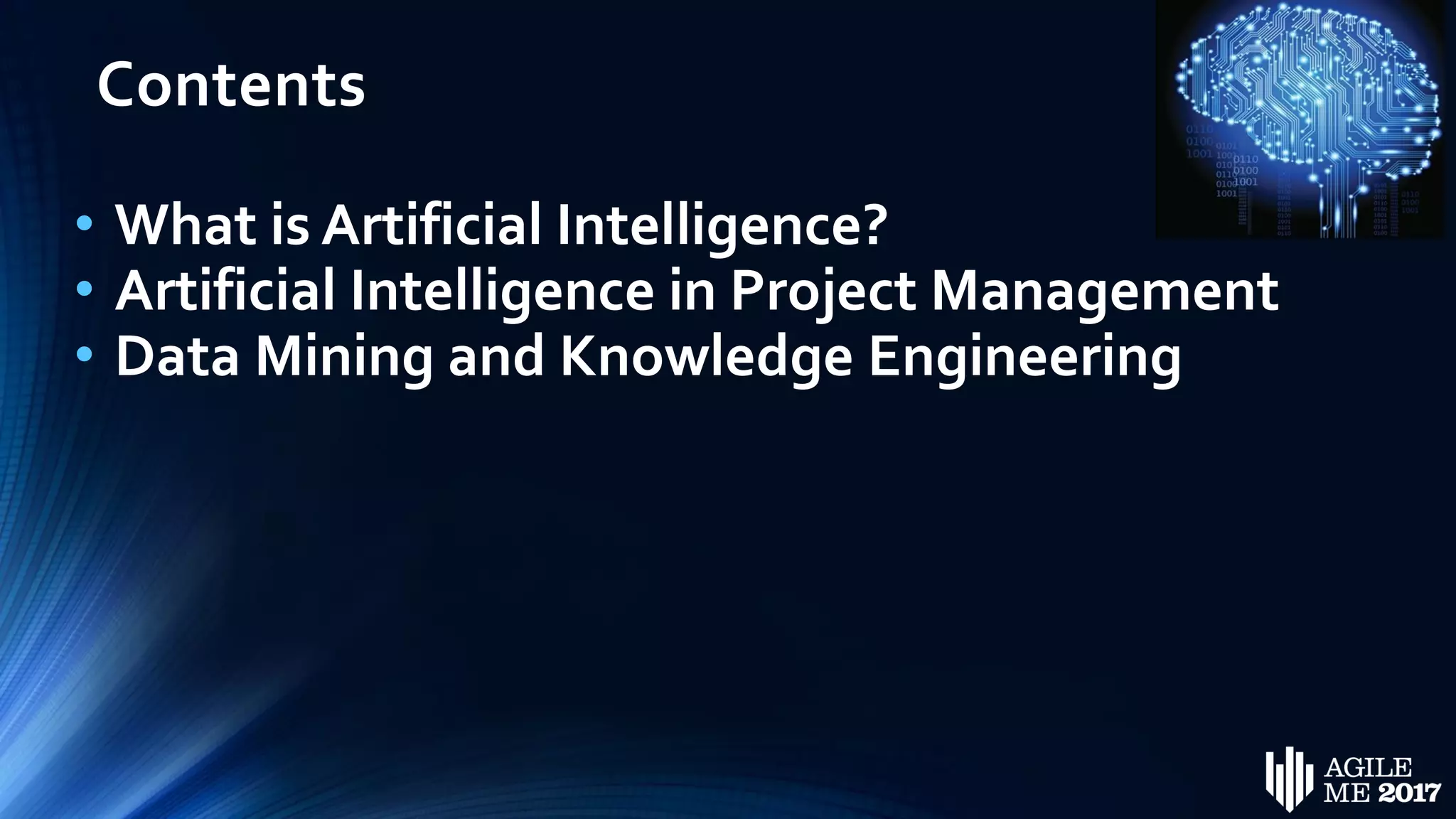 Contents
• What is Artificial Intelligence?
• Artificial Intelligence in Project Management
• Data Mining and Knowledge Engineering
 
