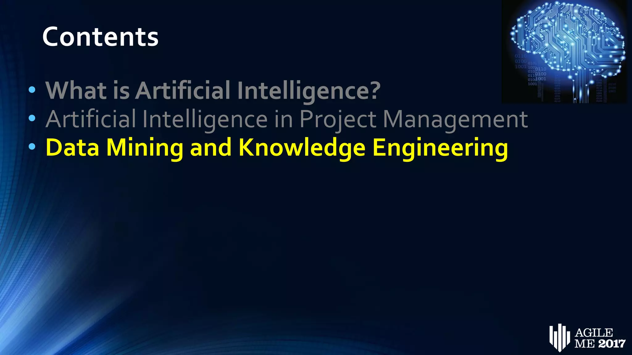 Contents
• What is Artificial Intelligence?
• Artificial Intelligence in Project Management
• Data Mining and Knowledge Engineering
 