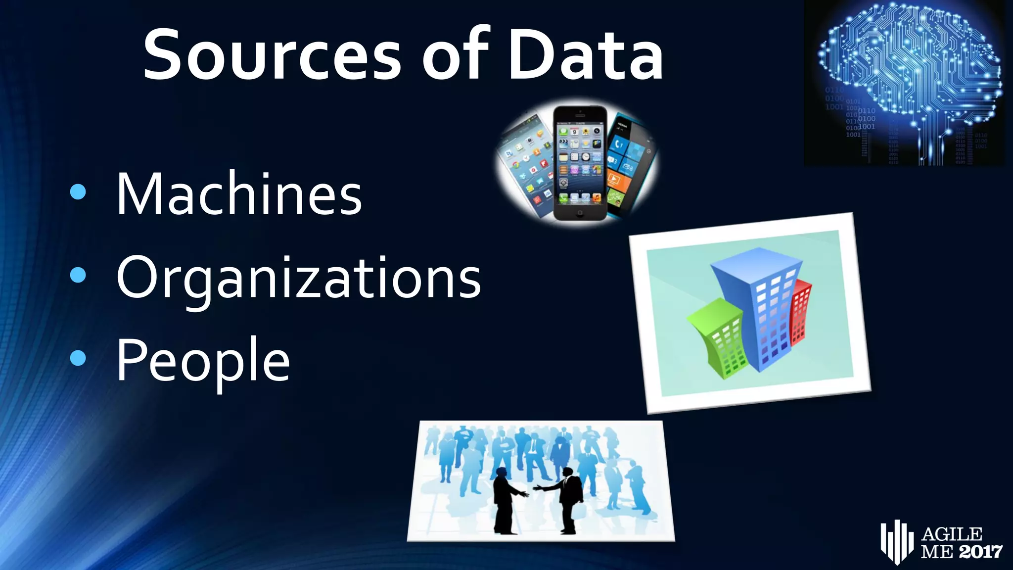 Sources of Data
• Machines
• Organizations
• People
 