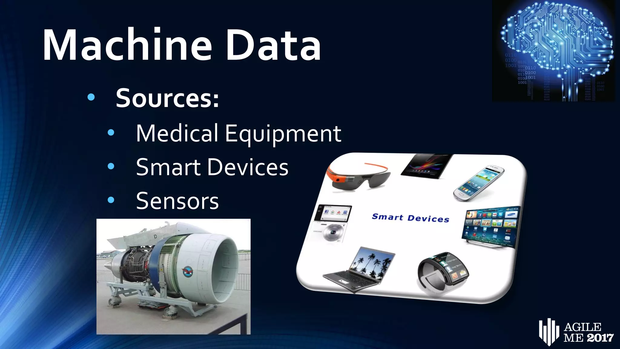 Machine Data
• Sources:
• Medical Equipment
• Smart Devices
• Sensors
 