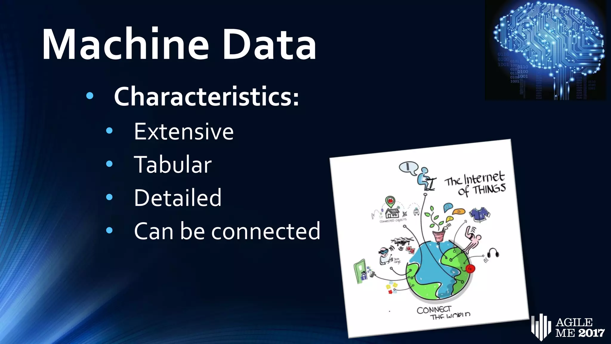 Machine Data
• Characteristics:
• Extensive
• Tabular
• Detailed
• Can be connected
 