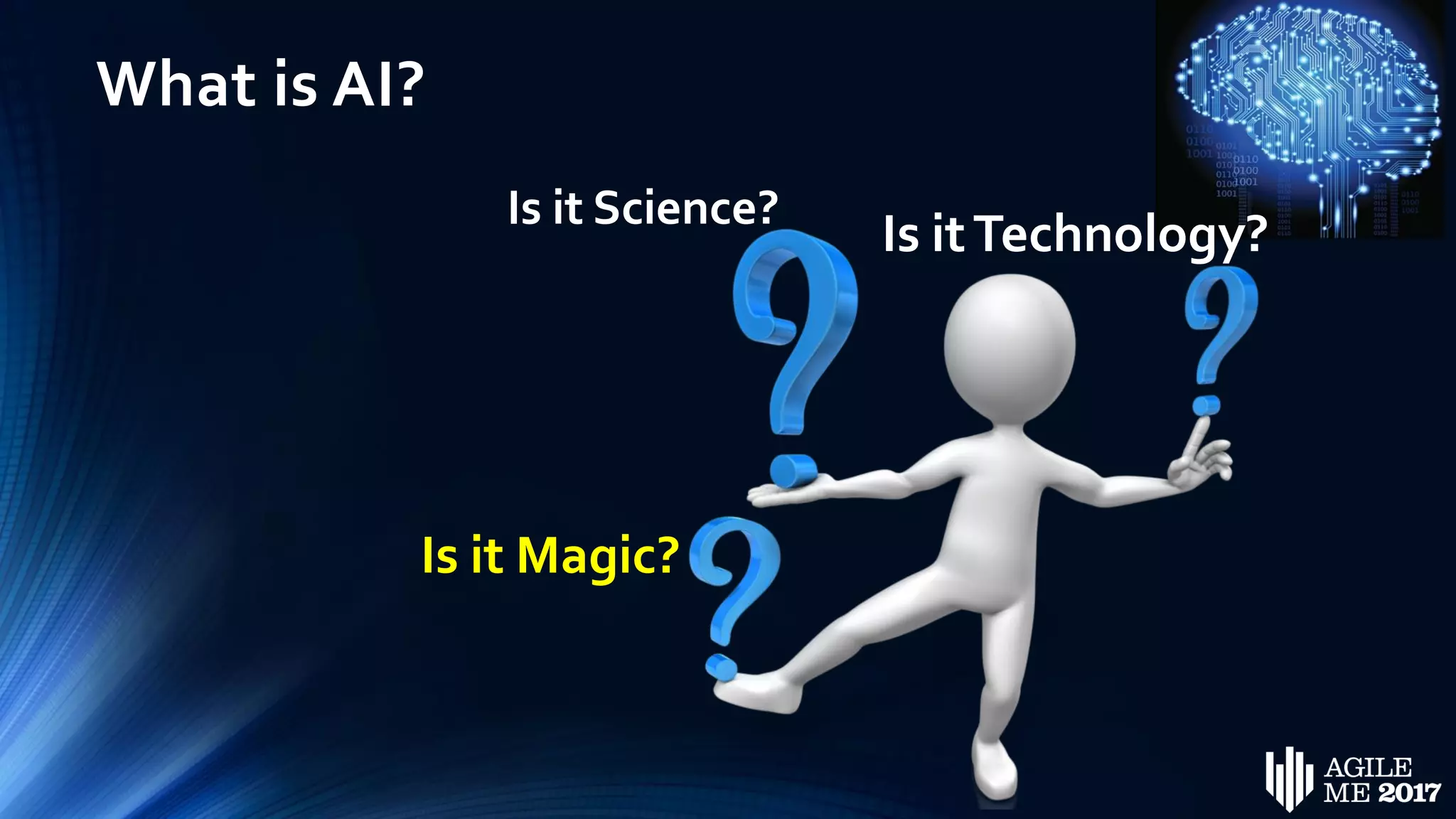 What is AI?
Is it Science?
Is itTechnology?
Is it Magic?
 