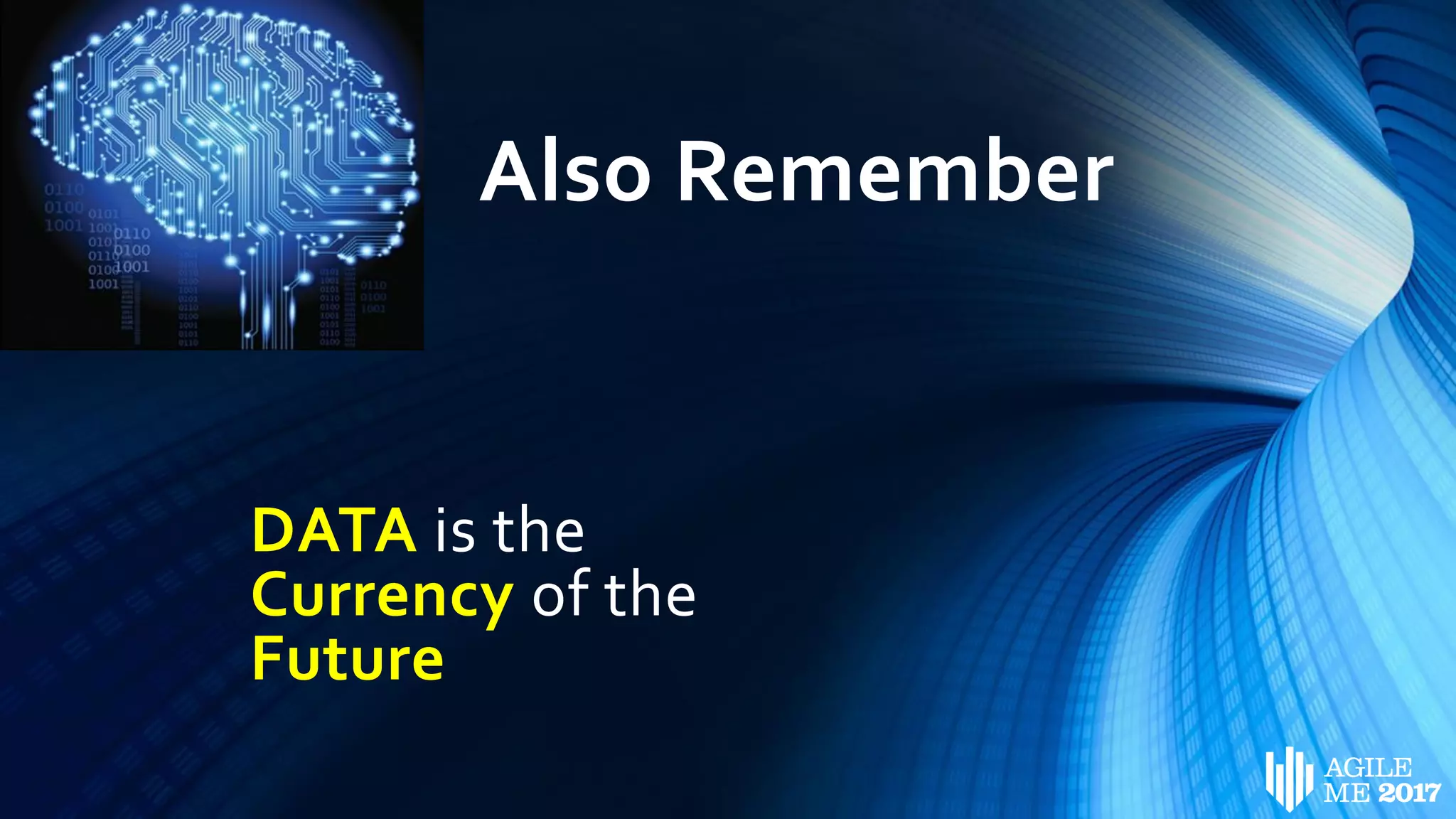 Also Remember
DATA is the
Currency of the
Future
 