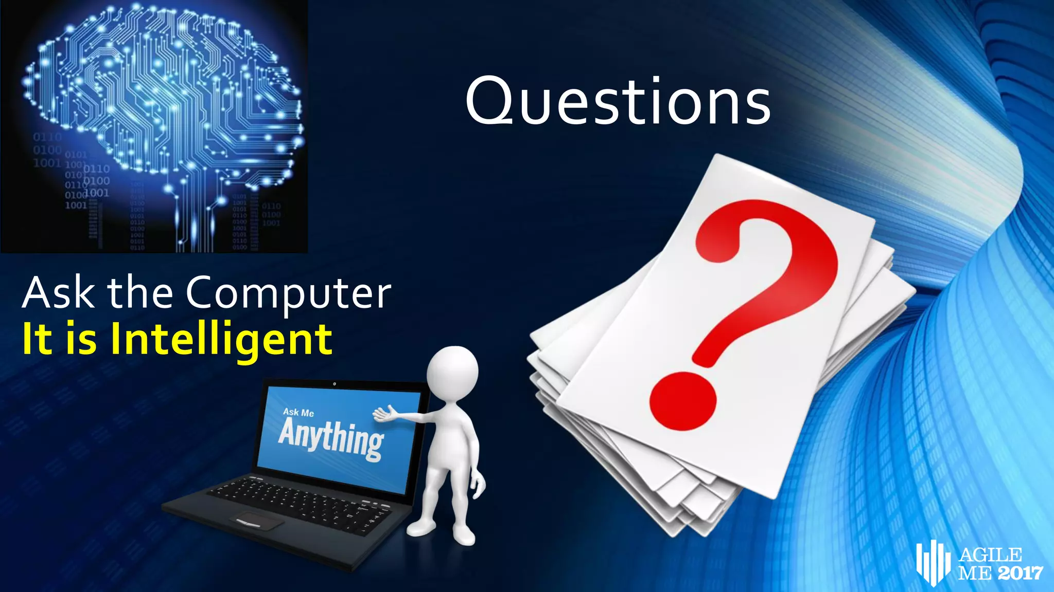 Questions
Ask the Computer
It is Intelligent
 