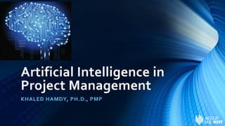 Artificial Intelligence in
Project Management
KHALED HAMDY, PH.D., PMP
 