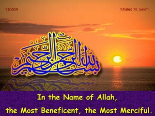 110509                           Khaled M. Selim




         In the Name of Allah,
the Most Beneficent, the Most Merciful.
 