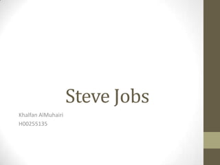 Steve Jobs
Khalfan AlMuhairi
H00255135
 
