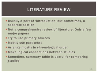  Usually a part of ‘Introduction’ but sometimes, a
separate section
 Not a comprehensive review of literature; Only a fe...