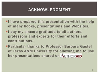ACKNOWLEDGMENT
I have prepared this presentation with the help
of many books, presentations and Websites.
I pay my since...