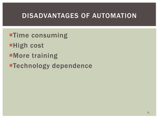 Time consuming
High cost
More training
Technology dependence
DISADVANTAGES OF AUTOMATION
5
 