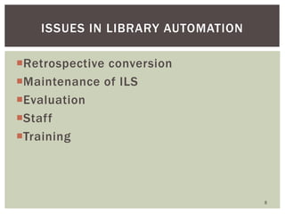 Retrospective conversion
Maintenance of ILS
Evaluation
Staff
Training
ISSUES IN LIBRARY AUTOMATION
8
 