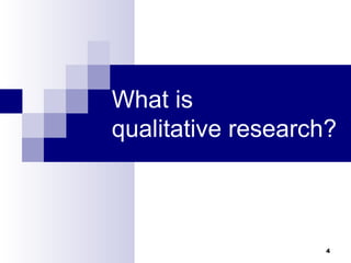 What is
qualitative research?



                    4
 