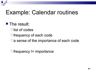 Example: Calendar routines
   The result:
     listof codes
     frequency of each code
     a sense of the importance of each code


     frequency   != importance



                                               61
 