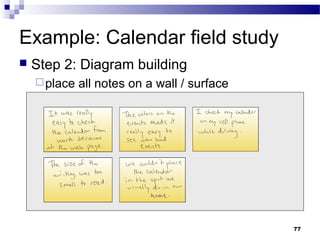 Example: Calendar field study
   Step 2: Diagram building
     place   all notes on a wall / surface




                                              77
 