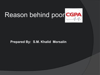 Reason behind poor
Prepared By: S.M. Khalid Morsalin
 