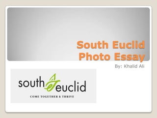 South Euclid
Photo Essay
By: Khalid Ali

 