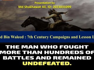 The Sword of Allah
HAZRAT KHALID BIN WALID (R)
Presentation by
Md Shakhawat Ali, ID: 2023031099
d Bin Waleed : 7th Century Campaigns and Lesson L
 