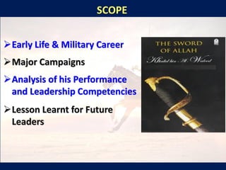 SCOPE
➢Early Life & Military Career
➢Major Campaigns
➢Analysis of his Performance
and Leadership Competencies
➢Lesson Learnt for Future
Leaders
 