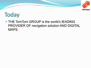 TodayTHE TomTom GROUP is the world’s lEADING PROVIDER OF navigation solution AND DIGITAL MAPS.
