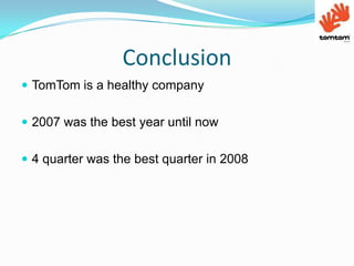 ConclusionTomTom is a healthycompany2007 was the best yearuntilnow4 quarter was the best quarter in 2008