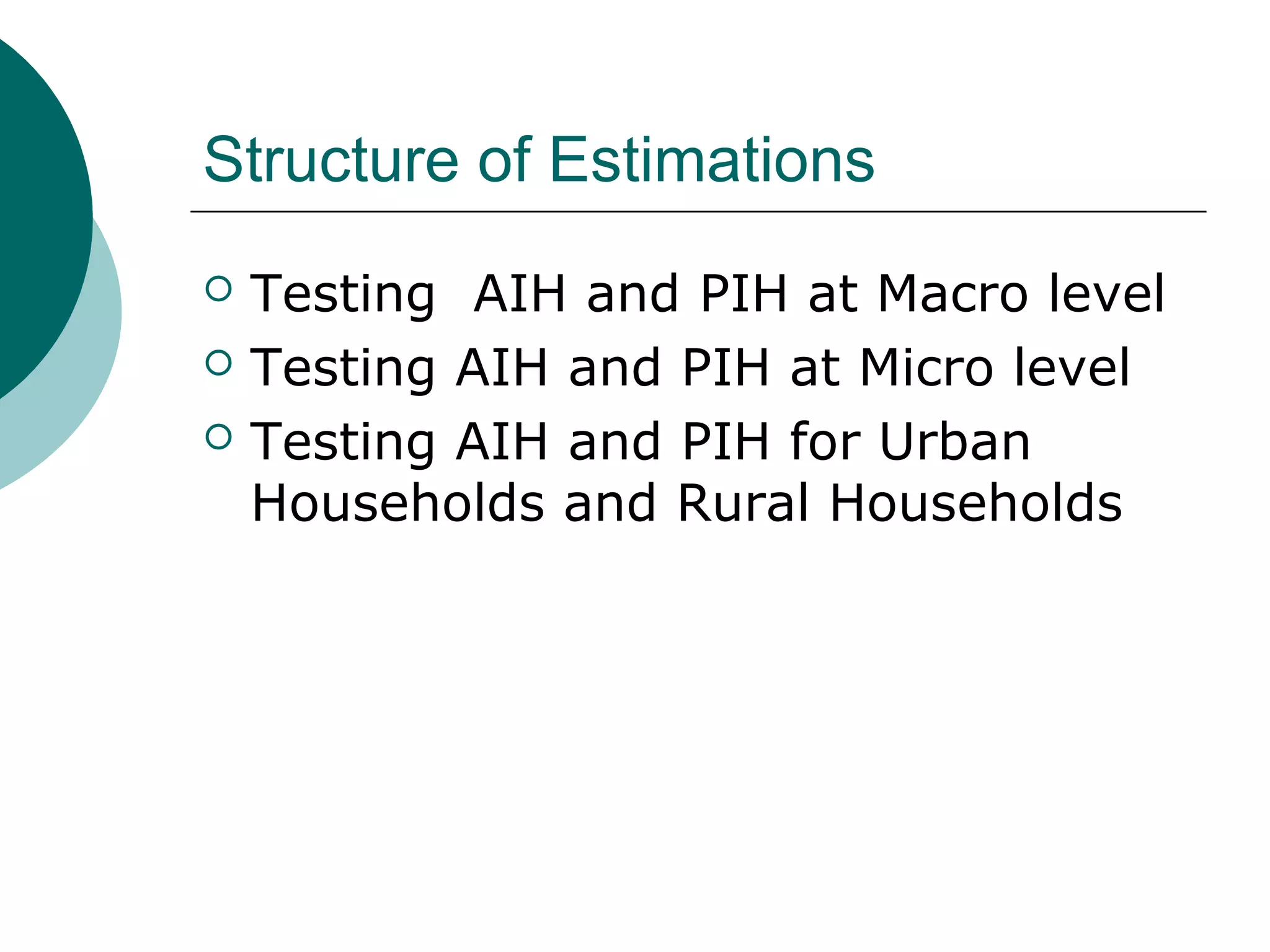 Structure of Estimations
   Testing AIH and PIH at Macro level
   Testing AIH and PIH at Micro level
   Testing AIH and PIH for Urban
    Households and Rural Households
 