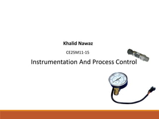 Khalid Nawaz
CE25M11-15
Instrumentation And Process Control
 