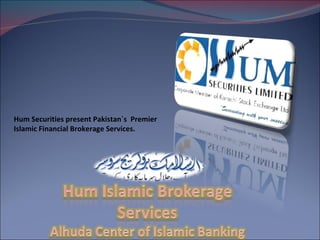 Hum Securities present Pakistan`s  Premier Islamic Financial Brokerage Services. 