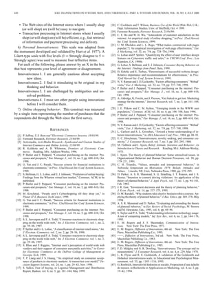 430 IEEE TRANSACTIONS ON SYSTEMS, MAN, AND CYBERNETICS—PART A: SYSTEMS AND HUMANS, VOL. 30, NO. 4, JULY 2000 
• The Web sites of the Internet stores where I usually shop 
(or will shop) are (will be) easy to navigate. 
• Transaction processing in Internet stores where I usually 
shop (or will shop) are (will be) efficient, e.g., fast retrieval 
of information and payment processing and delivery. 
6) Personal Innovativeness: This scale was adapted from 
the instrument developed and validated by Hurt et al. 1977). A 
Likert-type scale with five levels (1 Strongly disagree to 5 
Strongly agree) was used to measure four reflective items. 
For each of the following, please answer by an X in the box 
that best represents your level of agreement or disagreement. 
Innovativeness 1. I am generally cautious about accepting 
new ideas. 
Innovativeness 2. I find it stimulating to be original in my 
thinking and behavior. 
Innovativeness 3. I am challenged by ambiguities and un-solved 
problems. 
Innovativeness 4. I must see other people using innovations 
before I will consider them. 
7) Online shopping behavior: This construct was measured 
by a single item representing the number of purchases that the 
respondents did through the Web since the first survey. 
REFERENCES 
[1] P. Jaffray, U.S. Bancorp" Electronic Commerce Investor, 18/03/99. 
[2] Forrester Research, Forrester Research, 25/04/99. 
[3] Activmedia, ActivMedia Research—Syndicated and Custom Studies of 
Internet Commerce and Online Activity, 15/08/99. 
[4] R. Kalakota and A. B. Whinston, Frontiers of Electronic Com-merce. 
Reading, MA: Addison-Wesley, 1996. 
[5] P. Butler and J. Peppard, “Consumer purchasing on the internet: Pro-cesses 
and prospects,” Eur. Manage. J., vol. 16, no. 5, pp. 600–610, Oct. 
1998. 
[6] G. Yan and J. C. Paradi, “Success criteria for financial institutions in 
electronic commerce,” in Proc. 32nd Hawaii Int. Conf. System Sciences, 
1999. 
[7] S. Bellman, G. L. Lohse, and E. J. Johnson, “Predictors of online buying: 
Findings from the Wharton virtual test market,” Commun. ACM, to be 
published. 
[8] P. Butler and J. Peppard, “Consumer purchasing on the internet: Pro-cesses 
and prospects,” Eur. Manage. J., vol. 16, no. 5, pp. 600–610, Oct. 
1998. 
[9] M. Krochmal, “People aren’t Cybershopping till they drop yet,” in 
Planet IT E-Business TechCenter, 1999. 
[10] G. Yan and J. C. Paradi, “Success criteria for financial institutions in 
electronic commerce,” in Proc. 32nd Hawaii Int. Conf. System Sciences, 
1999. 
[11] P. Butler and J. Peppard, “Consumer purchasing on the internet: Pro-cesses 
and prospects,” Eur. Manage. J., vol. 16, no. 5, pp. 600–610, Oct. 
1998. 
[12] S. L. Jarvenpaa and P. A. Todd, “Consumer reactions to electronic shop-ping 
on the world wide web,” Int. J. Electron. Commerce, vol. 1, no. 2, 
pp. 59–88, 1997. 
[13] P. Spiller and G. L. Lohse, “A classification of internet retail stores,” Int. 
J. Electron. Commerce, vol. 2, no. 2, pp. 29–56, 1998. 
[14] S. L. Jarvenpaa and P. A. Todd, “Consumer reactions to electronic shop-ping 
on the world wide web,” Int. J. Electron. Commerce, vol. 1, no. 2, 
pp. 59–88, 1997. 
[15] S. Rhee and F. Riggins, “Internet user’s perception of world wide web 
vendors and their support of consumer mercantile activities,” in Center 
for Electronic Commerce at the DuPree College of Management at 
Georgia Tech, 1999. 
[16] T. P. Liang and J. S. Huang, “An empirical study on consumer accep-tance 
of products in electronic markets: A transaction cost model,” De-cision 
Support Systems, vol. 24, no. 1, pp. 29–43, Nov. 1998. 
[17] S. Salkin, Fear of buying, in Logistics Management and Distribution 
Report, Radnor, vol. 8, no. 5, pp. 101–104, May 1999. 
[18] C. Cockburn and T.Wilson, Business Use of the World Wide Web, U.K.: 
Dept. Information Studies, Univ. of Sheffield, Oct. 4 1999. 
[19] Forrester Research, Forrester Research, 25/04/99. 
[20] C. F. Ho and W. H. Wu, “Antecedents of customer satisfaction on the 
internet: An empirical study of online shopping,” in Proc. 32nd Hawaii 
Int. Conf. System Sciences, 1999. 
[21] U. M. Dholakia and L. L. Rego, “What makes commercial web pages 
popular{?} An empirical investigation of web page effectiveness,” Eur. 
J. Marketing, vol. 32, no. 7/8, pp. 724–736, 1998. 
[22] G. Lohse and P. Spiller, “Quantifying the effect of user interface design 
features on Cyberstore traffic and sales,” in CHI’98 Conf. Proc.. Los 
Alamitos, CA, 1998b. 
[23] G. Lohse, S. Bellman, and E. J. Johnson, Consumer Buying Behavior on 
the Internet: Findings from Panel Data, 1999. 
[24] D. Gehrke and E. Turban, “Determinants of successful website design: 
Relative importance and recommendations for effectiveness,” in Proc. 
32nd Hawaii Int. Conf. System Sciences, 1999. 
[25] N.V. Raman and J. D. Leckenby, “Factors affecting consumers’ ‘Webad’ 
visits,” Eur. J. Marketing, vol. 32, no. 7/8, pp. 737–748, 1998. 
[26] P. Butler and J. Peppard, “Consumer purchasing on the internet: Pro-cesses 
and prospects,” Eur. Manage. J. , vol. 16, no. 5, pp. 600–610, 
Oct. 1998. 
[27] A. Aldridge, K. Forcht, and J. Pierson, “Get linked or get lost: Marketing 
strategy for the internet,” Internet Research, vol. 7, no. 3, pp. 161–169, 
1997. 
[28] J. E. Pitkow and C. M. Kehoe, “Emerging trends in the WWW user 
population,” Commun. ACM, vol. 30, no. 6, pp. 106–108, June 1996. 
[29] P. Butler and J. Peppard, “Consumer purchasing on the internet: Pro-cesses 
and prospects,” Eur. Manage. J., vol. 16, no. 5, pp. 600–610, Oct. 
1998. 
[30] N.V. Raman and J. D. Leckenby, “Factors affecting consumers’ ‘Webad’ 
visits,” Eur. J. Marketing, vol. 32, no. 7/8, pp. 737–748, 1998. 
[31] L. Carlson and S. L. Grossbart, “Toward a better understanding of in-herent 
innovativeness,” in AMA Educators Conf. Proc., 1984, pp. 88–91. 
[32] E. C. Hirschman, “Innovativeness, novelty seeking, and consumer cre-ativity,” 
J. Consumer Research, vol. 7, no. 3, pp. 283–295, 1980. 
[33] M. Fishbein and I. Ajzen, Belief, Attitude, Intention and Behavior: An 
Introduction to Theory and Research. Reading, MA: Addison-Wesley, 
1975. 
[34] I. Ajzen, The theory of planned behavior: Some unresolved issues, in 
Organizational Behavior and Human Decision Processes, vol. 50, pp. 
179–211, 1991. 
[35] C. H. Triandis, “Values, attitudes and interpersonal behavior,” in 
Nebraska Symposium on Motivation, 1979: Beliefs, Attitudes and 
Values. Lincoln, NE: Univ. Nebraska Press, 1980, pp. 159–295. 
[36] D. Parker, A. S. R. Manstead, S. G. Stradling, J. T. Reason, and J. S. 
Baxter, “Intention to commit driving violations: An application of the 
theory of planned behavior,” J. Appl. Psych., vol. 77, no. 1, pp. 94–101, 
Feb. 1992. 
[37] J. R. East, “Investment decisions and the theory of planning behavior,” 
J. Econ. Psych., vol. 14, pp. 337–375, 1993. 
[38] D. M. Randall, “Why students take elective business ethics courses: Ap-plying 
the theory of planned behavior,” J. Bus. Ethics, pp. 369–378, May 
1994. 
[39] A. S. R. Manstead and D. Parker, “Evaluating and extending the theory 
of planned behavior,” in Eur. Review of Social Psychology, W. Storere 
and M. Hewstone, Eds., 1995, vol. 6, pp. 69–96. 
[40] S. Taylor and P. A. Todd, “Understanding information technology usage: 
A test of competing models,” Inf. Syst. Res., vol. 6, no. 2, pp. 144–176, 
1995. 
[41] E. M. Rogers and F. F. Shoemaker, Communication of Innova-tions. 
New York: The Free Press, 1971. 
[42] E. M. Rogers, Diffusion of Innovations, 4th ed. New York: The Free 
Press, Macmillan Publishing Co., 1995. 
[43] , Diffusion of Innovations, 3rd ed. New York: The Free Press, 
Macmillan Publishing Co., 1983. 
[44] E. M. Rogers, Diffusion of Innovations, 4th ed. New York: The Free 
Press, Macmillan Publishing Co., 1995. 
[45] F. D. Midgley and G. R. Dowling, “Innovativeness: The concept end its 
measurement,” J. Consumer Research, vol. 4, no. 4, p. 229, Mar. 1978. 
[46] L. R. Flynn and R. E. Goldsmith, A validation of the Goldsmith and 
Hofacker innovativeness scale, in Educational and Psychological Mea-surement, 
vol. 53, pp. 1105–1116, 1993. 
[47] G. Roehrich, Innovativité hédoniste et sociale: Proposition d’une áchelle 
de mesure, in Recherche et Applications en Marketing, vol. 4, no. 2, pp. 
19–42, 1994. 
 