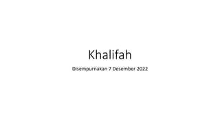 Khalifah
Disempurnakan 7 Desember 2022
 