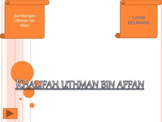 Sumbangan
Uthman bin
Affan
LATAR
BELAKANG
 