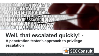 © 2017 SEC Consult | All rights reserved
© 2018 SEC Consult | All rights reserved
© fotolia 62904980
Title: Well, that escalated quickly! - a penetration tester's approach to privilege escalation | Author: Khalil Bijjou | Confidentiality Class: Public
Well, that escalated quickly! -
A penetration tester's approach to privilege
escalation
 