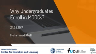 Why Undergraduates
Enroll in MOOCs?
24.05.2017
Mohammad Khalil
 