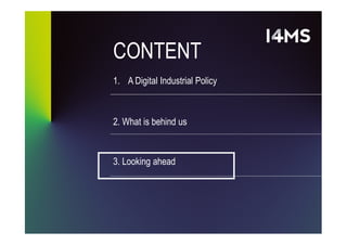 CONTENT
1. A Digital Industrial Policy
2. What is behind us2. What is behind us
3. Looking ahead
 