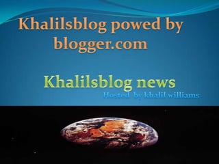 Khalilsblogpowed by blogger.com Khalilsblog news Hosted  by khalilwilliams 