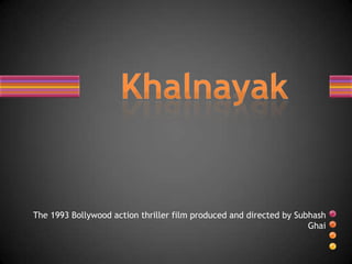The 1993 Bollywood action thriller film produced and directed by Subhash
                                                                    Ghai
 