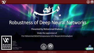 Robustness of Deep Neural Networks
Robustness of Deep Neural Networks Mohammad Khalooei | khalooei@aut.ac.ir 1 of 80
 