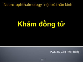 Khám đồng tử
PGS.TS Cao Phi Phong
2017
 