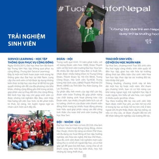 TRẢI NGHIỆM
SINH VIÊN
ĐOÀN – HỘI
Trong suốt quá trình 14 năm phát triển, với
số lượng Đoàn viên hơn 5000, Đoàn Thanh
niên và Hội Sinh viên trường Đại học Hoa Sen
đã nhiều lần đạt danh hiệu đơn vị Xuất Sắc,
nhận được nhiều bằng khen từ Trung Ương
Đoàn, Thành Đoàn Tp. Hồ Chí Minh, Trung
Ương Đoàn, Hội Sinh viên Tp.HCM, Trung
Ương Hội Sinh viên, UBND Thành Phố Hồ Chí
Minh, UBND các Tỉnh Bến Tre, Kiên Giang, Gia
Lai, Trà Vinh,…..
Sự phấn đấu hết mình của tập thể cán bộ,
đoàn viên toàn Trường đã góp phần nâng
cao chất lượng sinh hoạt phong trào của
Đoàn viên, tạo nhiều chuyển biến tích cực về
tư tưởng, chính trị của đoàn viên thanh niên
đồng thời mang lại nhiều hoạt động phong
trào hiệu quả góp phần nâng cao đời sống
tinh thần cho toàn thể sinh viên trường Đại
học Hoa Sen.
ĐỘI – NHÓM - CLB
Đại học Hoa Sen hiện có hơn 20 CLB, chia làm
4 nhóm: nhóm hoạt động Cộng đồng, nhóm
Học thuật, nhóm Kỹ năng và nhóm Thể thao,
với đa dạng các hoạt động về học tập, hướng
nghiệp, văn hóa văn nghệ, thể dục thể thao...
Qua đó, sinh viên được trải nghiệm một cuộc
sống thú vị và bổ ích ngoài lớp học, có cơ hội
gặp gỡ để giao lưu kết bạn, cùng chia sẻ sở
thích cũng như tích lũy kiến thức, học hỏi
những kỹ năng thiết thực.
TRAO ĐỔI SINH VIÊN -
CƠ HỘI DU HỌC NGẮN HẠN
Tại Hoa Sen, chương trình Trao đổi sinh viên
thu hút ngày càng nhiều sinh viên quốc tế
đến học tập, giao lưu văn hóa tại trường
đồng thời tạo điều kiện cho sinh viên Hoa
Sen học tập, thực tập tại các trường đối tác
trên khắp thế giới.
Thông thường, chương trình này sẽ kéo
dài một học kỳ hoặc một năm. Khi tham
gia chương trình, bạn có cơ hội nâng cao
khả năng ngoại ngữ, trải nghiệm học tập ở
nước ngoài, tìm hiểu về văn hóa, con người
ở nhiều quốc gia khác nhau.
Tùy theo trường đối tác mà sinh viên Việt
Nam được miễn học phí, ưu tiên hỗ trợ chỗ
ở trong ký túc xá hoặc hỗ trợ tìm chỗ ở bên
ngoài với chi phí thấp, được cấp học bổng, và
nếu có nhu cầu, sẽ được chuyển đổi tín chỉ
để nhận bằng tốt nghiệp của trường đối tác.
SERVICE LEARNING – HỌC TẬP
THÔNG QUA PHỤC VỤ CỘNG ĐỒNG
Ngày 03/03/2015, Đại học Hoa Sen đã thành
lập Trung tâm Học tập thông qua phục vụ
cộng đồng, (Trung tâm Service Learning).
Đây là một mô hình hoàn toàn mới trong hệ
thống giáo dục Đại học tại Việt Nam, cung
cấp cho sinh viên cơ hội được áp dụng những
kiến thức từ lớp học vào thực tế để hỗ trợ giải
quyết những vấn đề của địa phương còn khó
khăn, những cộng đồng yếu thế trong xã hội,
góp phần vào sự thay đổi lớn cho cộng đồng.
Mô hình học tập này còn giúp sinh viên có
được những trải nghiệm độc đáo, cảm thấy
hào hứng với việc học hơn, từ đó phát triển
tri thức, kỹ năng, rèn luyện ngoại ngữ và
nhân cách một cách đầy đủ.
13
 