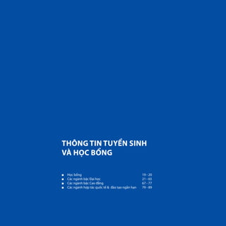 THÔNG TIN TUYỂN SINH
VÀ HỌC BỔNG
■■ Học bổng
■■ Các ngành bậc Đại học
■■ Các ngành bậc Cao đẳng
■■ Các ngành hợp tác quốc tế & đào tạo ngắn hạn
19 - 20
21 - 65
67 - 77
79 - 89
 