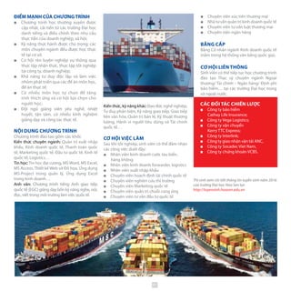 ĐIỂM MẠNH CỦA CHƯƠNGTRÌNH
■■ Chương trình học thường xuyên được
cập nhật, cải tiến từ các trường Đại học
danh tiếng và điều chỉnh theo nhu cầu
thực tiễn của doanh nghiệp, xã hội;
■■ Kỹ năng thực hành được chú trọng; các
môn chuyên ngành đều được học thực
tế tại cơ sở.
■■ Cơ hội rèn luyện nghiệp vụ thông qua
thực tập nhận thức, thực tập tốt nghiệp
tại công ty, doanh nghiệp;
■■ Khả năng tư duy độc lập và làm việc
nhóm phát triển qua các đề án môn học,
đề án thực tế;
■■ Có nhiều môn học tự chọn để tăng
tính thích ứng và cơ hội lựa chọn cho
người học;
■■ Đội ngũ giảng viên yêu nghề, nhiệt
huyết, tận tâm, có nhiều kinh nghiệm
giảng dạy và công tác thực tế.
NỘI DUNG CHƯƠNG TRÌNH
Chương trình đào tạo gồm các khối:
Kiến thức chuyên ngành: Quản trị xuất nhập
khẩu, Kinh doanh quốc tế, Thanh toán quốc
tế, Marketing quốc tế, Đầu tư quốc tế, Kinh tế
quốc tế, Logistics…
Tin học: Tin học đại cương, MS Word, MS Excel,
MS Access, Thiết kế Web và Đồ họa, Ứng dụng
MS-Project trong quản lý, Ứng dụng Excel
trong kinh doanh…
Anh văn: Chương trình tiếng Anh giao tiếp
quốc tế (EGC) giảng dạy bốn kỹ năng nghe, nói,
đọc, viết trong môi trường làm việc quốc tế.
Kiến thức, kỹ năng khác: Đạo đức nghề nghiệp,
Tư duy phản biện, Kỹ năng giao tiếp, Giao tiếp
liên văn hóa, Quản trị bán lẻ, Kỹ thuật thương
lượng, Hành vi người tiêu dùng và Tài chính
quốc tế…
CƠ HỘI VIỆC LÀM
Sau khi tốt nghiệp, sinh viên có thể đảm nhận
các công việc dưới đây:
■■ Nhân viên kinh doanh cước tàu biển, 	
hàng không
■■ Nhân viên kinh doanh forwarder, logistics
■■ Nhân viên xuất nhập khẩu
■■ Chuyên viên hoạch định tài chính quốc tế
■■ Chuyên viên nghiên cứu thị trường
■■ Chuyên viên Marketing quốc tế
■■ Chuyên viên quản trị chuỗi cung ứng
■■ Chuyên viên tư vấn đầu tư quốc tế
CÁC ĐỐI TÁC CHIẾN LƯỢC
■■ Công ty bảo hiểm		
Cathay Life Insurance;
■■ Công ty Vega Logistics;
■■ Công ty vận chuyển		
Kerry TTC Express;
■■ Công ty Interlink;
■■ Công ty giao nhận vận tải ANC,
■■ Công ty Socadec Viet Nam,
■■ Công ty chứng khoán VCBS.
■■ Chuyên viên xúc tiến thương mại
■■ Nhà tư vấn quản trị kinh doanh quốc tế
■■ Chuyên viên tư vấn luật thương mại
■■ Chuyên viên ngân hàng
BẰNG CẤP
Bằng Cử nhân ngành Kinh doanh quốc tế
(nằm trong hệ thống văn bằng quốc gia).
CƠ HỘI LIÊN THÔNG
Sinh viên có thể tiếp tục học chương trình
đào tạo Thạc sỹ chuyên ngành Ngoại
thương/ Tài chính – Ngân hàng/ Định phí
bảo hiểm… tại các trường Đại học trong
và ngoài nước.
Thí sinh xem chi tiết thông tin tuyển sinh năm 2016
của trường Đại học Hoa Sen tại:
http://tuyensinh.hoasen.edu.vn
41
 